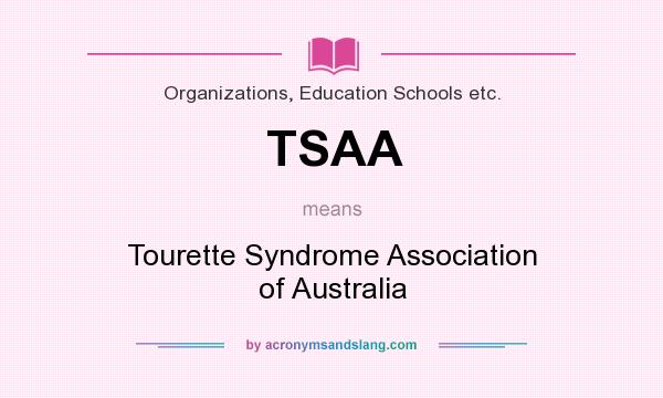 What does TSAA mean? It stands for Tourette Syndrome Association of Australia