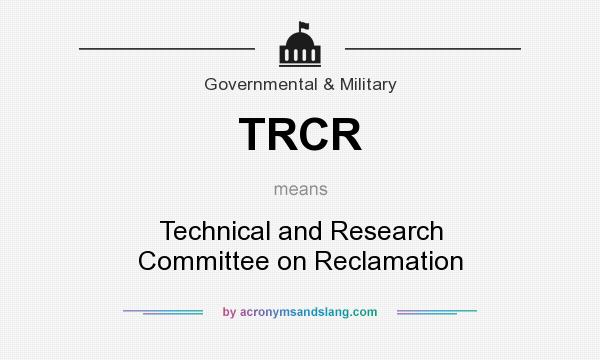 What does TRCR mean? It stands for Technical and Research Committee on Reclamation