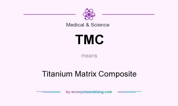 What does TMC mean? It stands for Titanium Matrix Composite