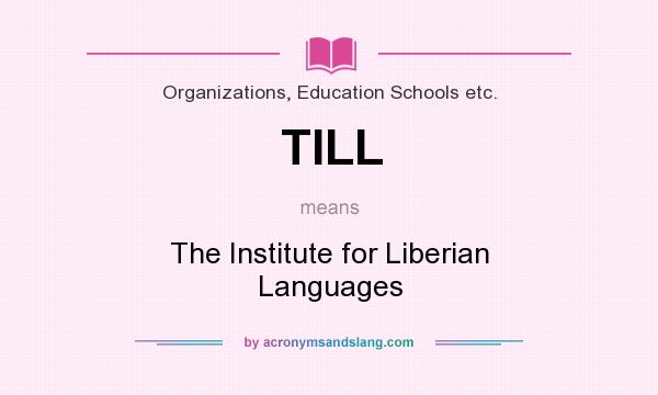 What does TILL mean? It stands for The Institute for Liberian Languages