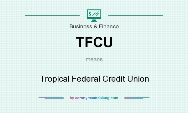 What does TFCU mean? It stands for Tropical Federal Credit Union
