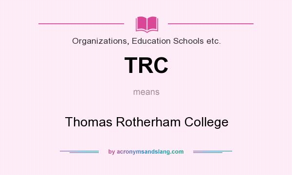 What does TRC mean? It stands for Thomas Rotherham College