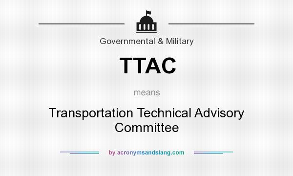 What does TTAC mean? It stands for Transportation Technical Advisory Committee