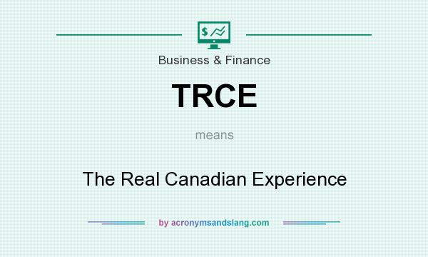 What does TRCE mean? It stands for The Real Canadian Experience