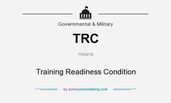 What does TRC mean? It stands for Training Readiness Condition