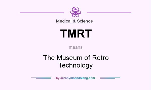What does TMRT mean? It stands for The Museum of Retro Technology