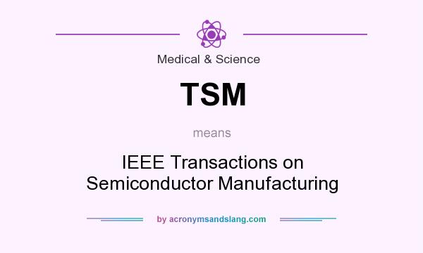 What does TSM mean? It stands for IEEE Transactions on Semiconductor Manufacturing