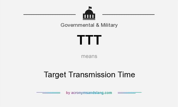 What does TTT mean? It stands for Target Transmission Time