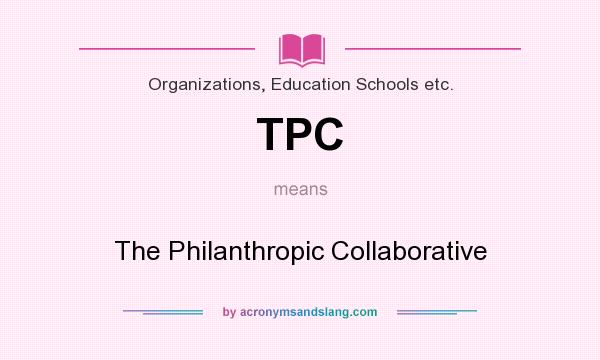 What does TPC mean? It stands for The Philanthropic Collaborative