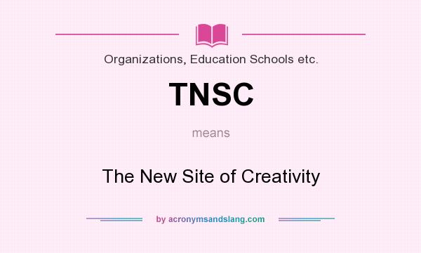 What does TNSC mean? It stands for The New Site of Creativity