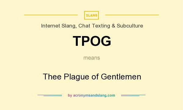 What does TPOG mean? It stands for Thee Plague of Gentlemen