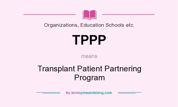 What does TPPP mean? It stands for Transplant Patient Partnering Program