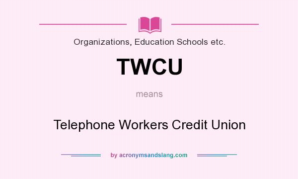 What does TWCU mean? It stands for Telephone Workers Credit Union