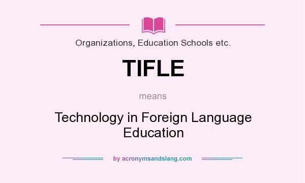 What does TIFLE mean? It stands for Technology in Foreign Language Education