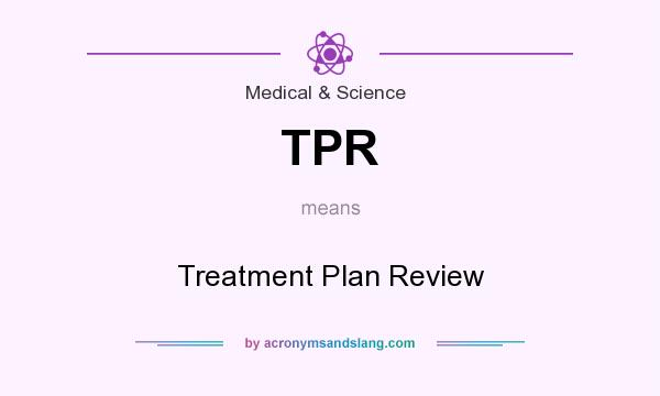 What does TPR mean? It stands for Treatment Plan Review