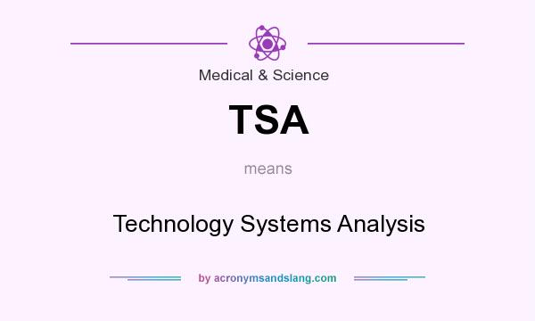 What does TSA mean? It stands for Technology Systems Analysis