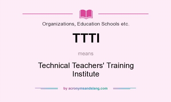What does TTTI mean? It stands for Technical Teachers` Training Institute