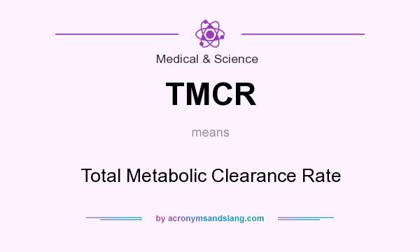 What does TMCR mean? It stands for Total Metabolic Clearance Rate