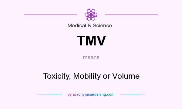 What does TMV mean? It stands for Toxicity, Mobility or Volume