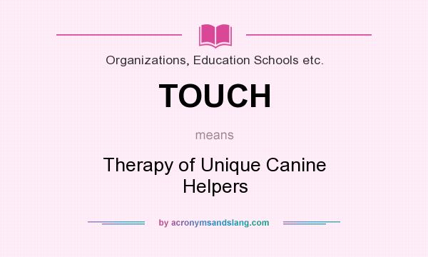 What does TOUCH mean? It stands for Therapy of Unique Canine Helpers