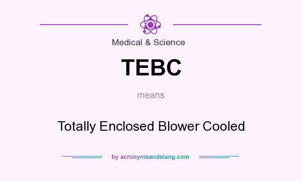 What does TEBC mean? It stands for Totally Enclosed Blower Cooled