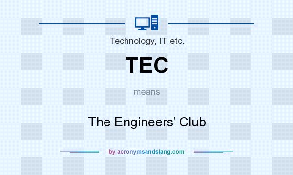 What does TEC mean? It stands for The Engineers’ Club