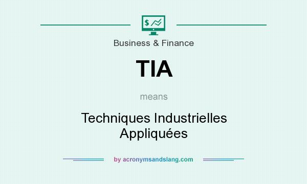 What does TIA mean? It stands for Techniques Industrielles Appliquées
