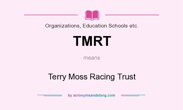 What does TMRT mean? It stands for Terry Moss Racing Trust