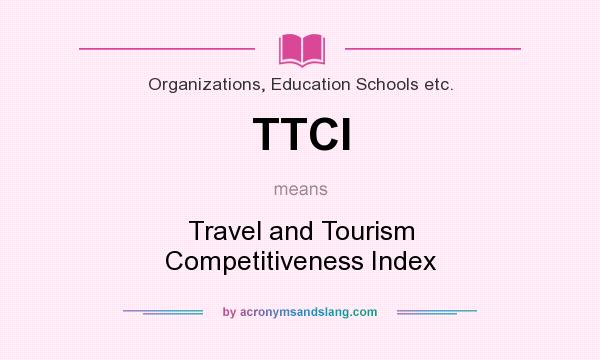 What does TTCI mean? It stands for Travel and Tourism Competitiveness Index