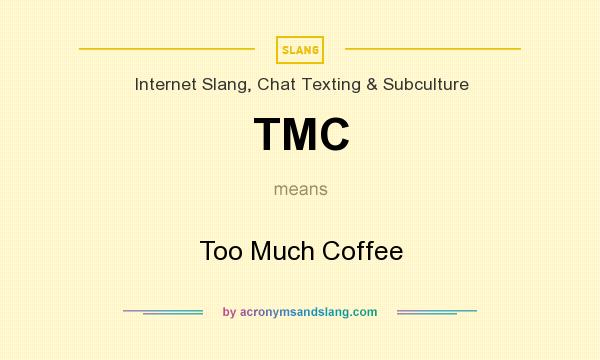 What does TMC mean? It stands for Too Much Coffee