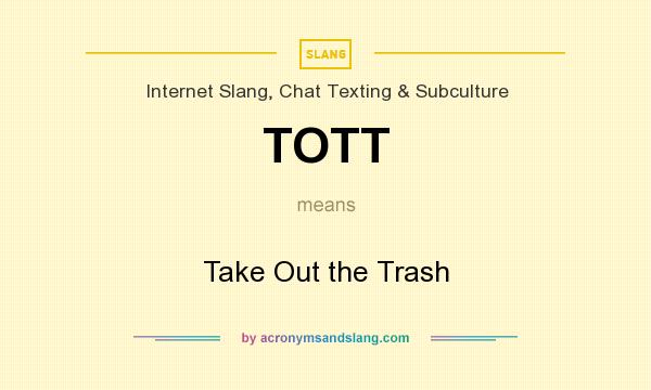 What does TOTT mean? It stands for Take Out the Trash
