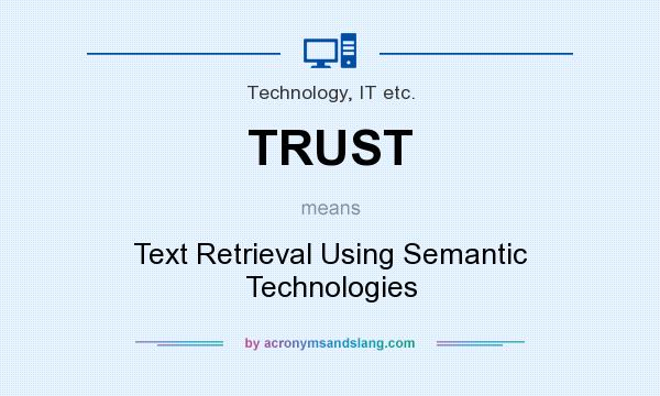What does TRUST mean? It stands for Text Retrieval Using Semantic Technologies
