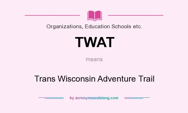 What does TWAT mean? It stands for Trans Wisconsin Adventure Trail