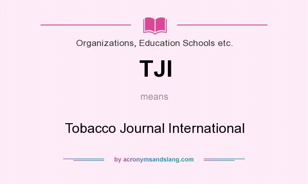 What does TJI mean? It stands for Tobacco Journal International