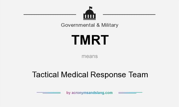 What does TMRT mean? It stands for Tactical Medical Response Team
