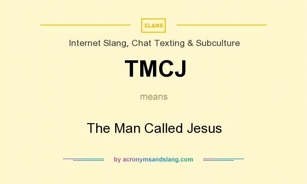 What does TMCJ mean? It stands for The Man Called Jesus