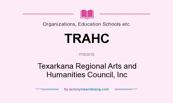 What does TRAHC mean? It stands for Texarkana Regional Arts and Humanities Council, Inc