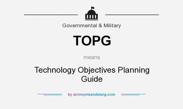 What does TOPG mean? It stands for Technology Objectives Planning Guide