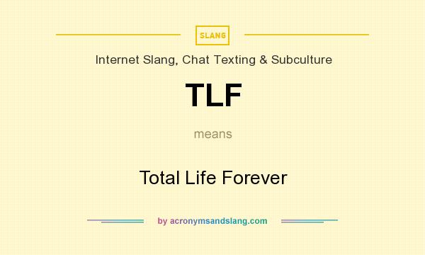 What does TLF mean? It stands for Total Life Forever
