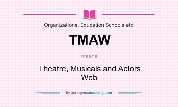 What does TMAW mean? It stands for Theatre, Musicals and Actors Web