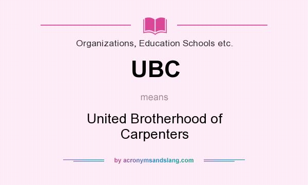 What does UBC mean? It stands for United Brotherhood of Carpenters