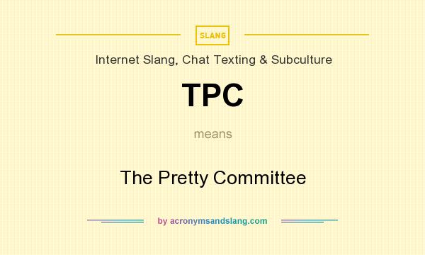What does TPC mean? It stands for The Pretty Committee