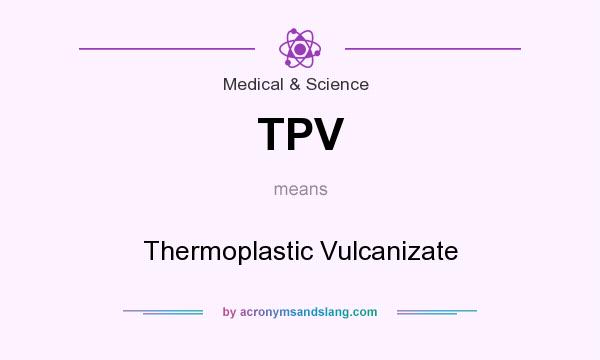 What does TPV mean? It stands for Thermoplastic Vulcanizate