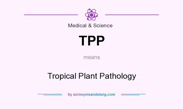 What does TPP mean? It stands for Tropical Plant Pathology