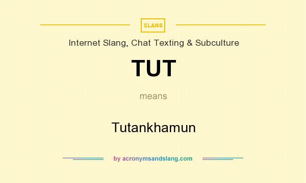 What does TUT mean? It stands for Tutankhamun