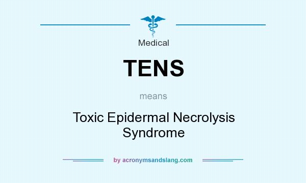 What does TENS mean? It stands for Toxic Epidermal Necrolysis Syndrome