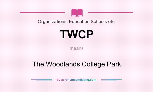 What does TWCP mean? It stands for The Woodlands College Park