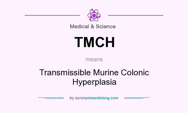 What does TMCH mean? It stands for Transmissible Murine Colonic Hyperplasia