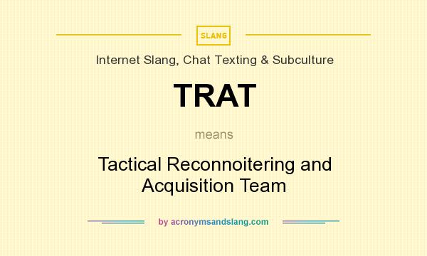 What does TRAT mean? It stands for Tactical Reconnoitering and Acquisition Team