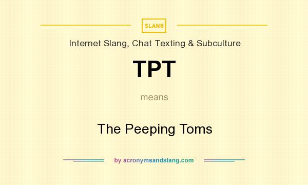 What does TPT mean? It stands for The Peeping Toms